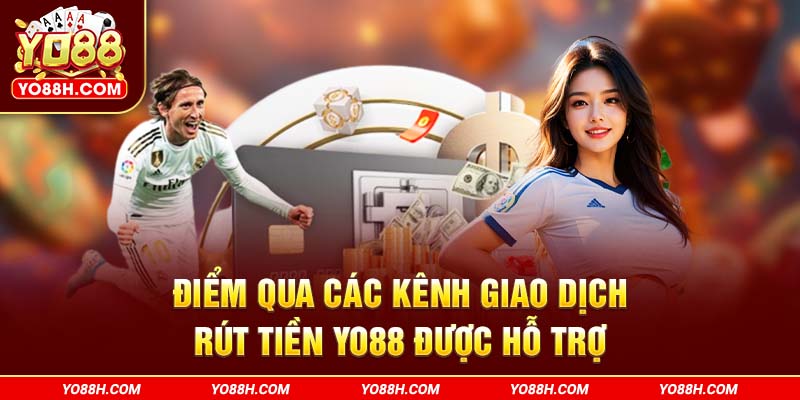 diem-qua-cac-kenh-giao-dich-rut-tien-yo88h-com-duoc-ho-tro