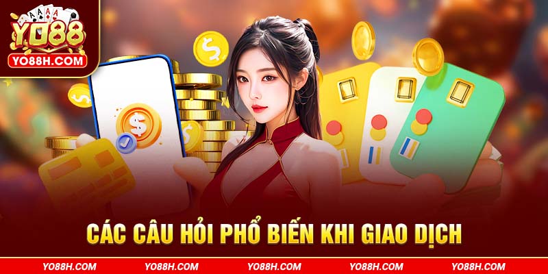cac-cau-hoi-pho-bien-khi-giao-dich-yo88-com