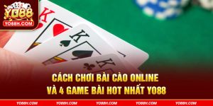 cach-choi-bai-cao-online-va-4-game-bai-hot-nhat-yo88h-com