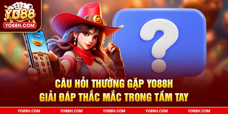 cau-hoi-thuong-gap-yo88h-com-giai-dap-thac-mac-trong-tam-tay