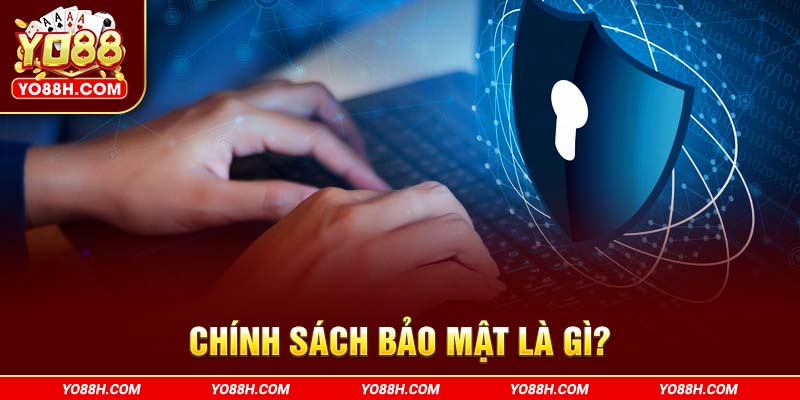 chinh-sach-bao-mat-la-gi-yo88-com