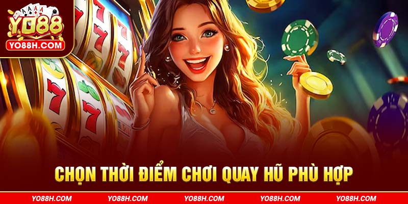 chon-thoi-diem-choi-quay-hu-phu-hop-yo88h-com
