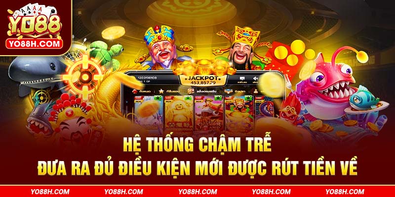 he-thong-cham-tre-dua-ra-du-dieu-kien-moi-duoc-rut-tien-ve-yo88h-com