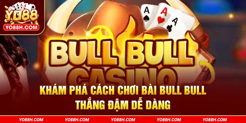 kham-pha-cach-choi-bai-bull-bull-thang-dam-de-dang-y88h-com