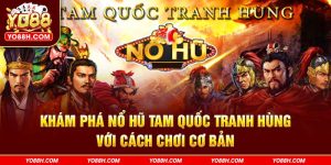 kham-pha-no-hu-tam-quoc-tranh-hung-voi-cach-choi-co-ban-yo88h-com