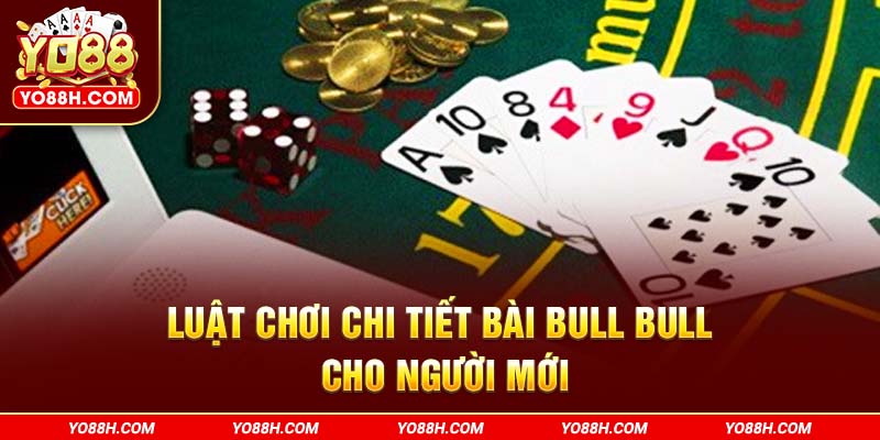 luat-choi-chi-tiet-bai-bull-bull-cho-nguoi-moi-yo88h-com
