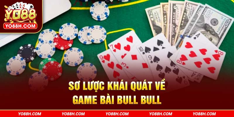 so-luoc-khai-quat-ve-game-bai-bull-bull-yo88h-com
