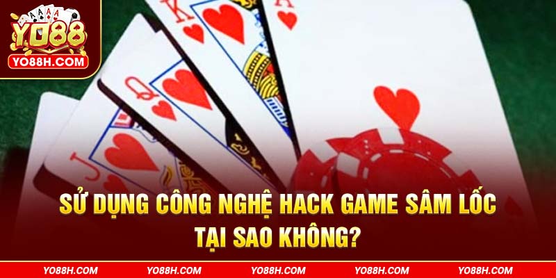 su-dung-cong-nghe-hack-game-sam-loc-tai-sao-khong-yo88h-com