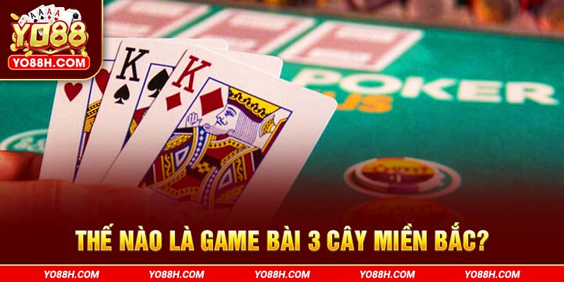 the-nao-la-game-bai-3-cay-mien-bac-yo88h-com