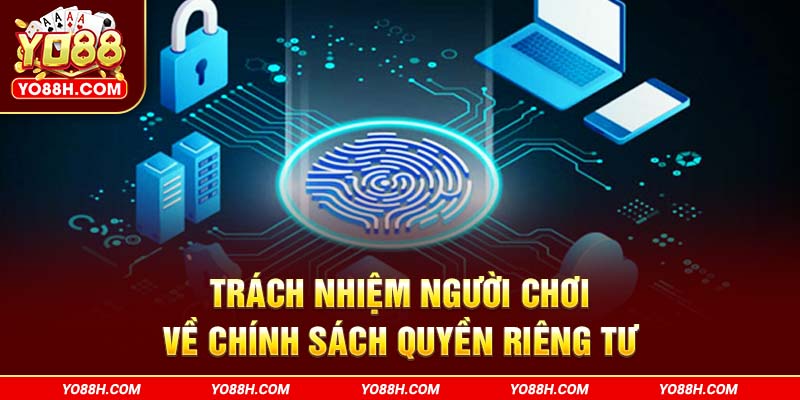 trach-nhiem-nguoi-choi-ve-chinh-sach-quyen-rieng-tu-yo88h-com