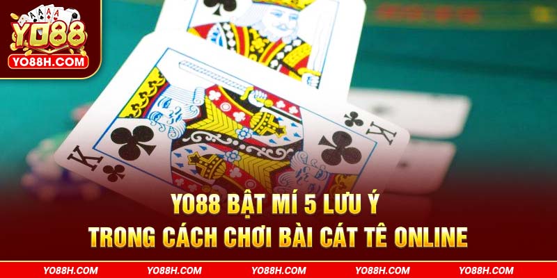 yo88h-com-bat-mi-5-luu-y-trong-cach-choi-bai-cat-te-online