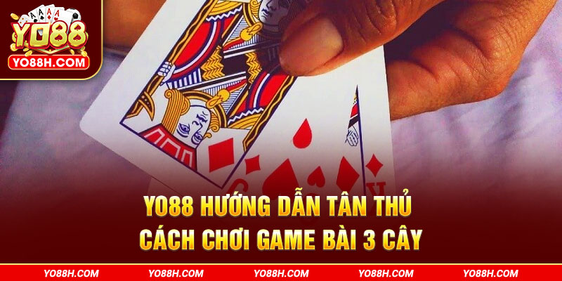 yo88h-com-huong-dan-tan-thu-cach-choi-game-bai-3-cay